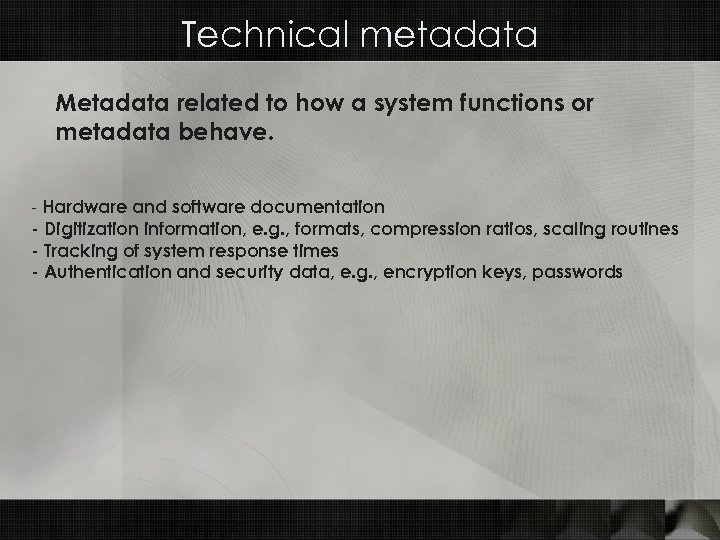 Technical metadata Metadata related to how a system functions or metadata behave. - Hardware