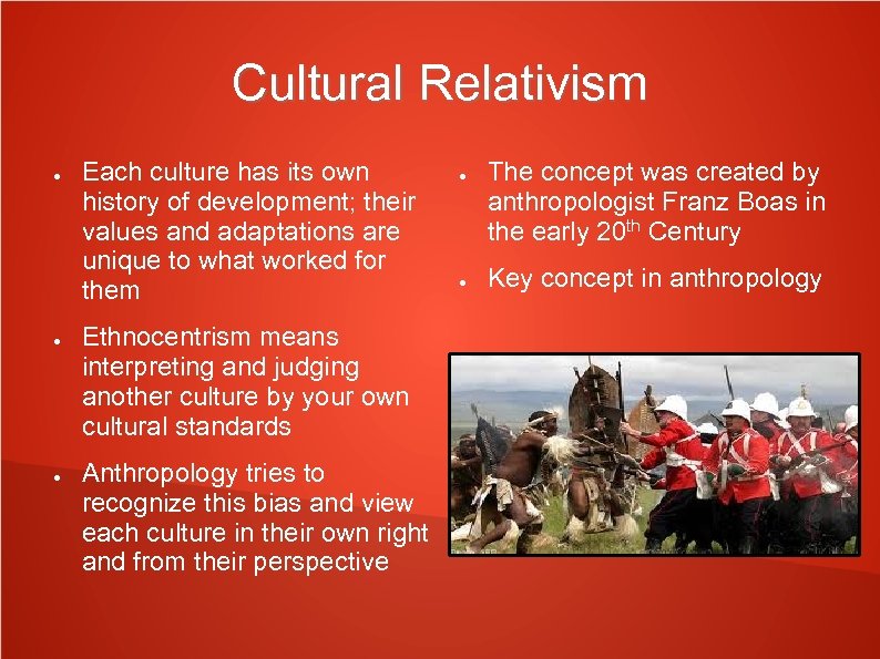 Cultural Relativism ● ● ● Each culture has its own history of development; their