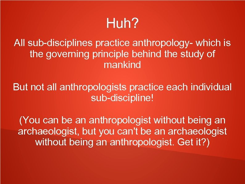 Huh? All sub-disciplines practice anthropology- which is the governing principle behind the study of