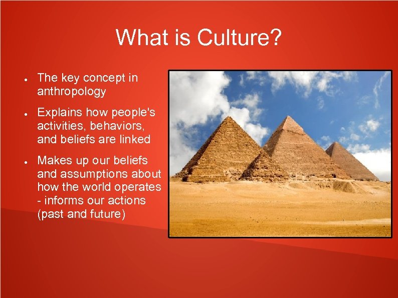 What is Culture? ● ● ● The key concept in anthropology Explains how people's