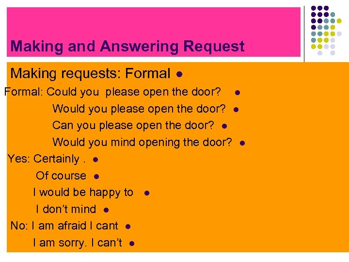 Making and Answering Request Making requests: Formal l Formal: Could you please open the