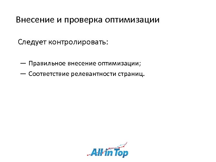 Внесение и проверка оптимизации Следует контролировать: ― Правильное внесение оптимизации; ― Соответствие релевантности страниц.