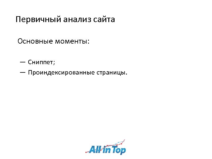 Первичный анализ сайта Основные моменты: ― Сниппет; ― Проиндексированные страницы. 