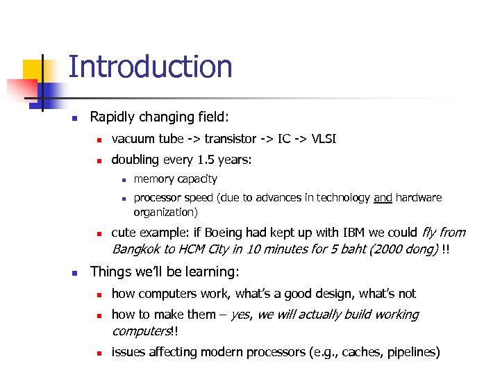 Introduction n Rapidly changing field: n vacuum tube -> transistor -> IC -> VLSI