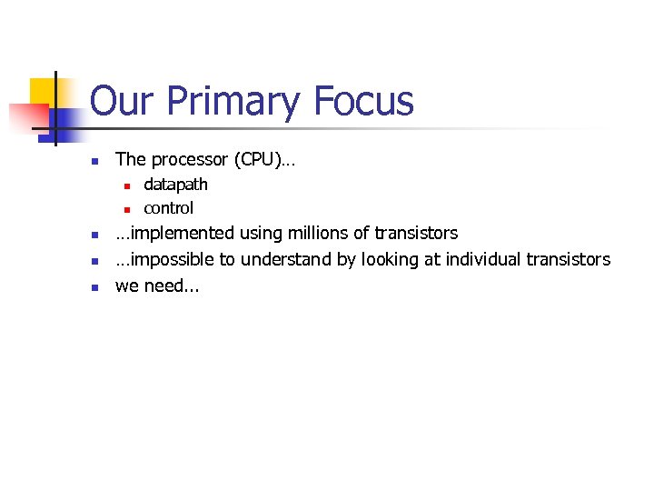 Our Primary Focus n The processor (CPU)… n n n datapath control …implemented using