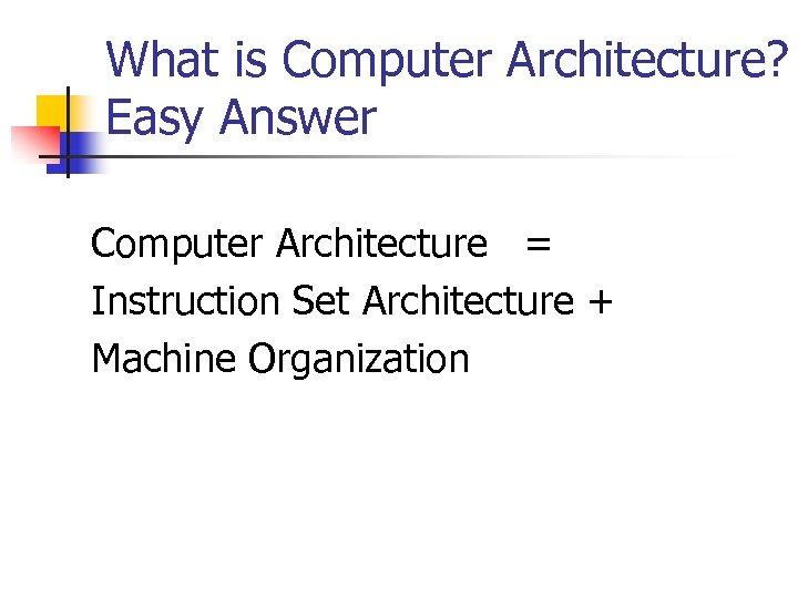 What is Computer Architecture? Easy Answer Computer Architecture = Instruction Set Architecture + Machine