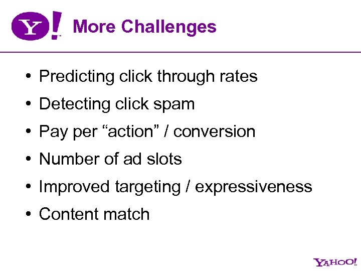 More Challenges • Predicting click through rates • Detecting click spam • Pay per