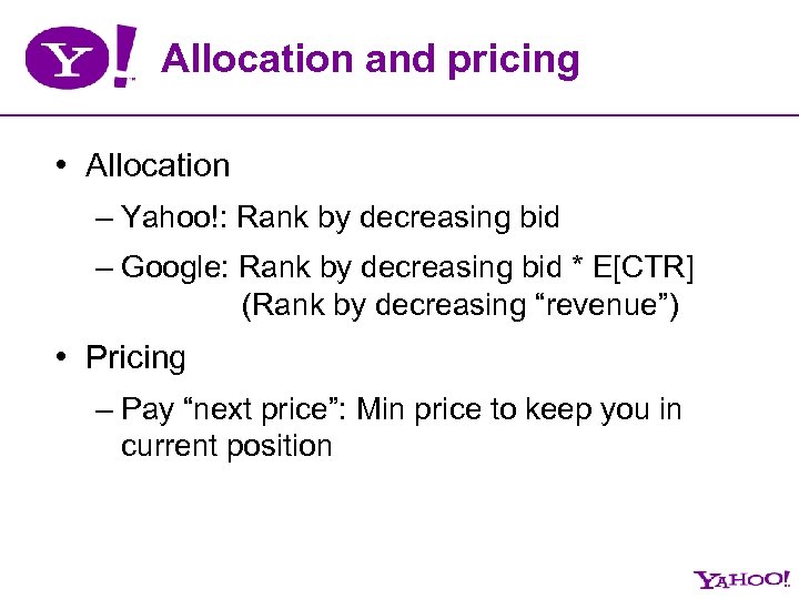 Allocation and pricing • Allocation – Yahoo!: Rank by decreasing bid – Google: Rank