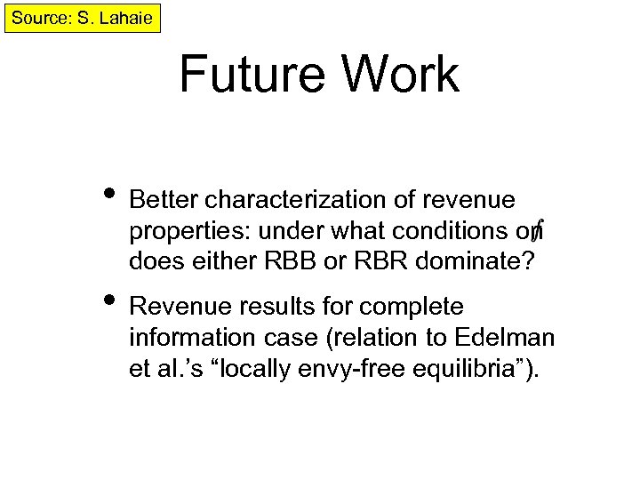 Source: S. Lahaie Future Work • Better characterization of revenue properties: under what conditions