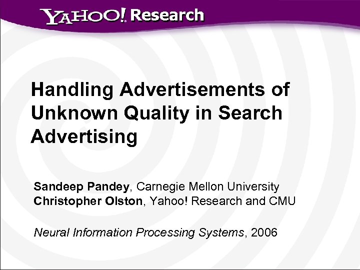 Research Handling Advertisements of Unknown Quality in Search Advertising Sandeep Pandey, Carnegie Mellon University