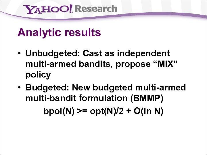 Research Analytic results • Unbudgeted: Cast as independent multi-armed bandits, propose “MIX” policy •