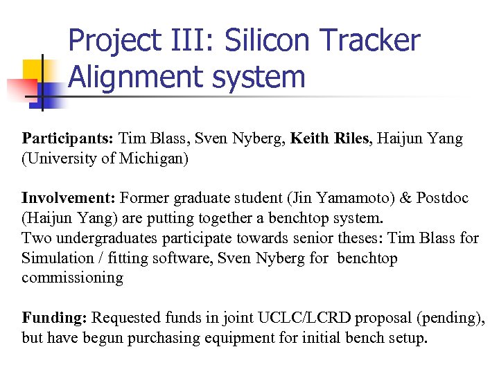 Project III: Silicon Tracker Alignment system Participants: Tim Blass, Sven Nyberg, Keith Riles, Haijun