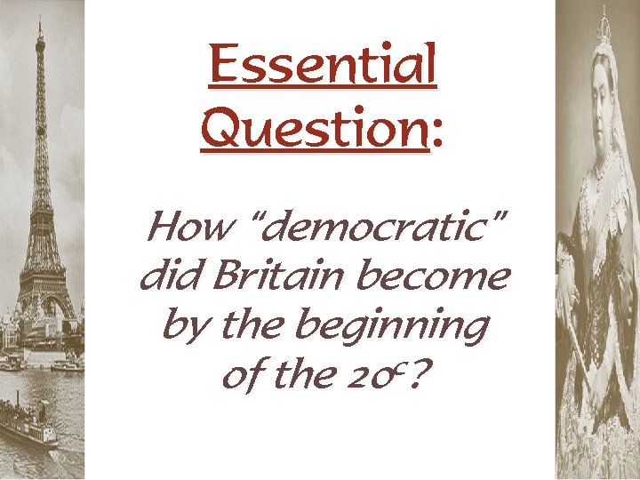 Essential Question: How “democratic” did Britain become by the beginning of the 20 c?