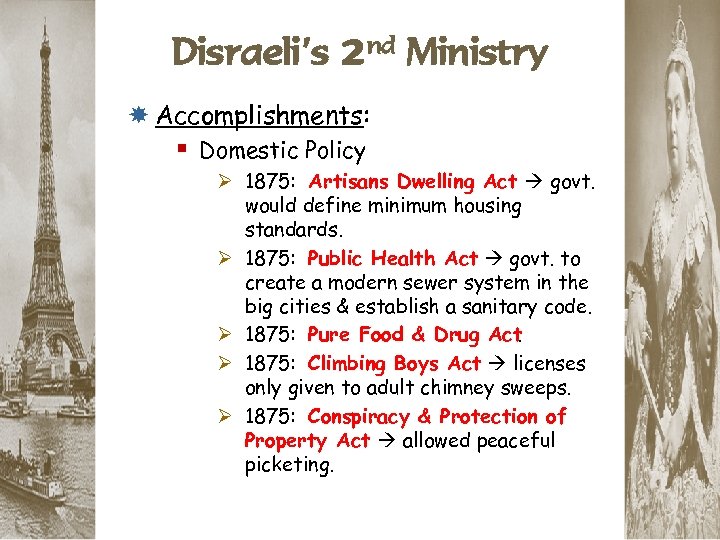 Disraeli’s 2 nd Ministry Accomplishments: § Domestic Policy Ø 1875: Artisans Dwelling Act govt.