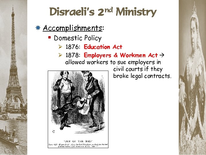 Disraeli’s 2 nd Ministry Accomplishments: § Domestic Policy Ø 1876: Education Act Ø 1878: