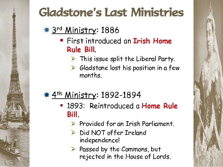 Gladstone’s Last Ministries 3 rd Ministry: 1886 § First introduced an Irish Home Rule