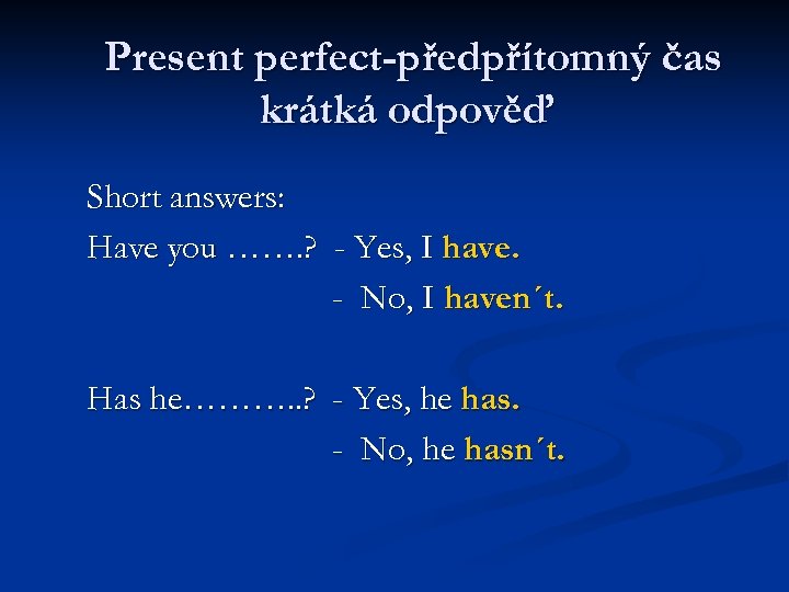 Present perfect-předpřítomný čas krátká odpověď Short answers: Have you ……. ? - Yes, I