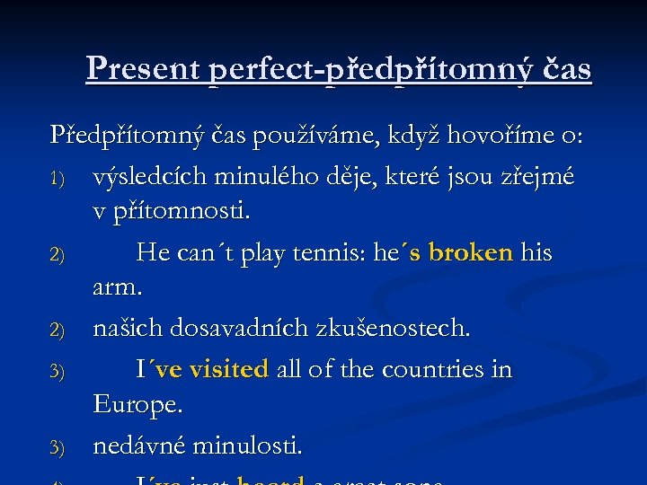 Present perfect-předpřítomný čas Předpřítomný čas používáme, když hovoříme o: 1) výsledcích minulého děje, které