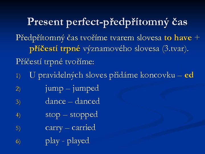 Present perfect-předpřítomný čas Předpřítomný čas tvoříme tvarem slovesa to have + příčestí trpné významového