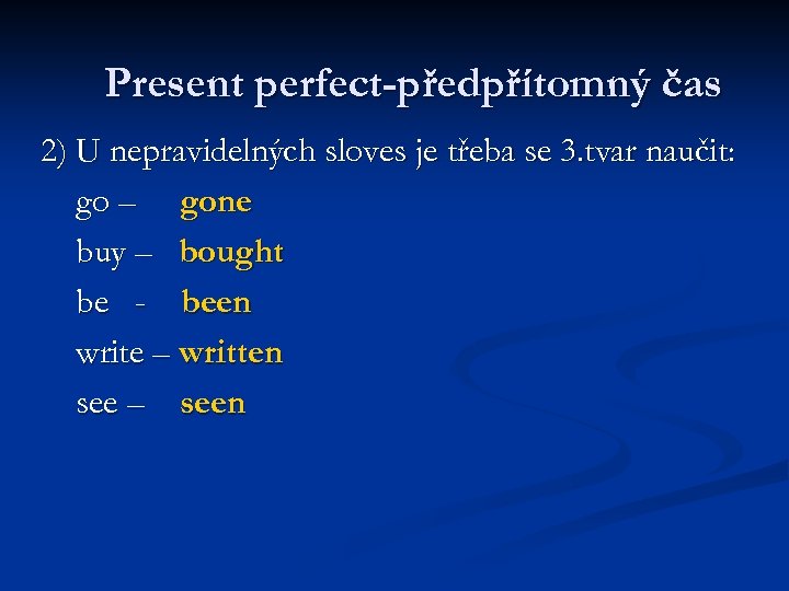 Present perfect-předpřítomný čas 2) U nepravidelných sloves je třeba se 3. tvar naučit: go