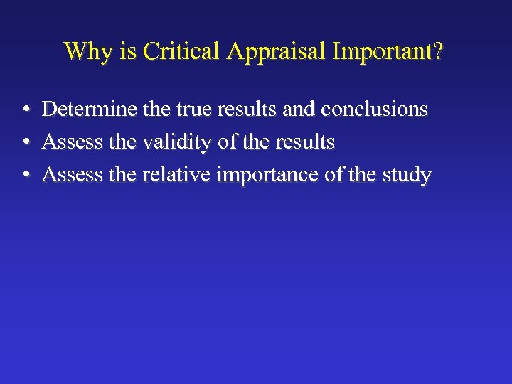 Why is Critical Appraisal Important? • • • Determine the true results and conclusions