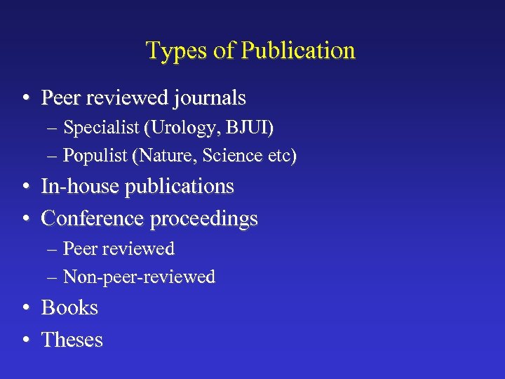 Types of Publication • Peer reviewed journals – Specialist (Urology, BJUI) – Populist (Nature,