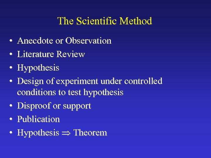 The Scientific Method • • Anecdote or Observation Literature Review Hypothesis Design of experiment