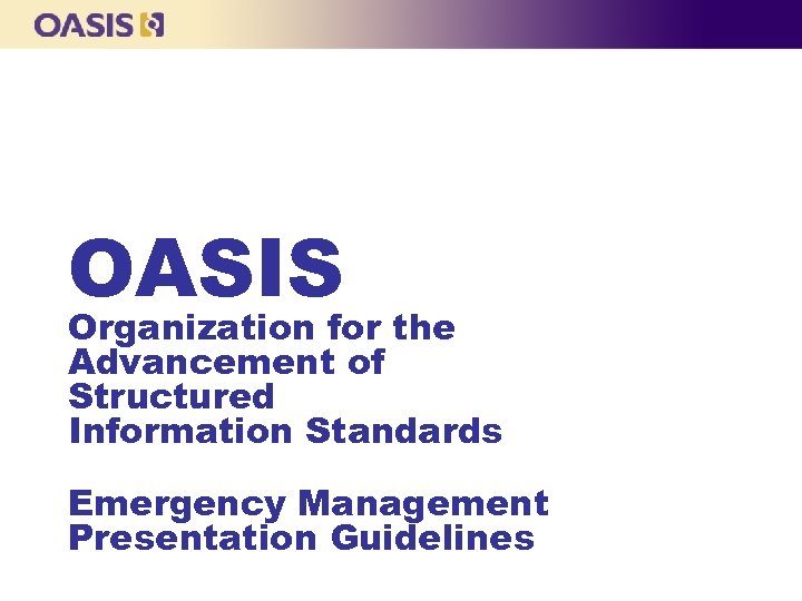 OASIS Organization for the Advancement of Structured Information Standards Emergency Management Presentation Guidelines 