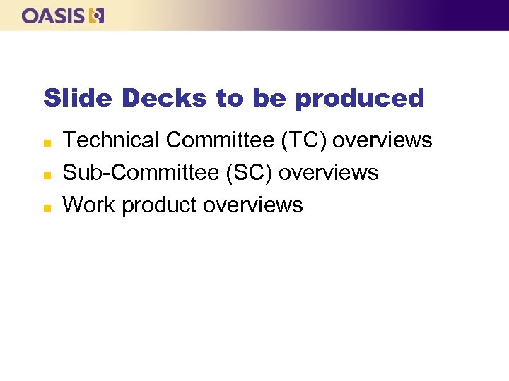 Slide Decks to be produced n n n Technical Committee (TC) overviews Sub-Committee (SC)