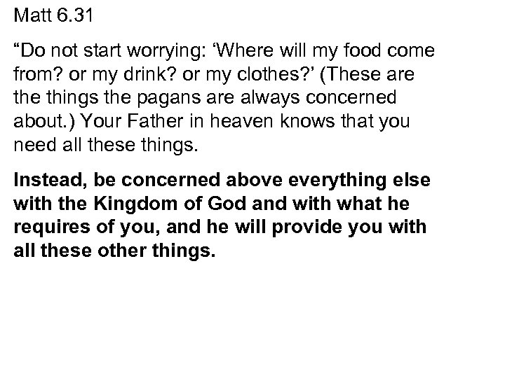 Matt 6. 31 “Do not start worrying: ‘Where will my food come from? or