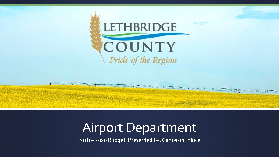 Airport Department 2018 – 2020 Budget| Presented by: Cameron Prince 