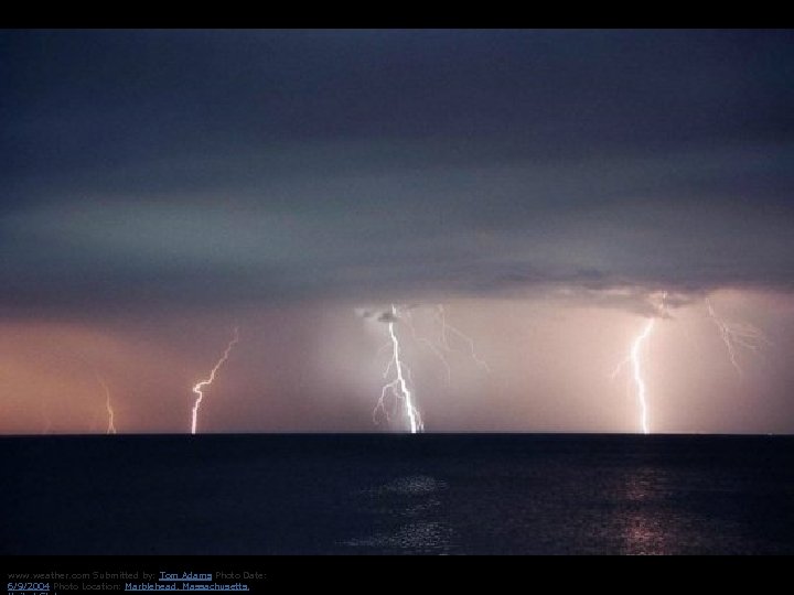 www. weather. com Submitted by: Tom Adams Photo Date: 6/9/2004 Photo Location: Marblehead, Massachusetts,