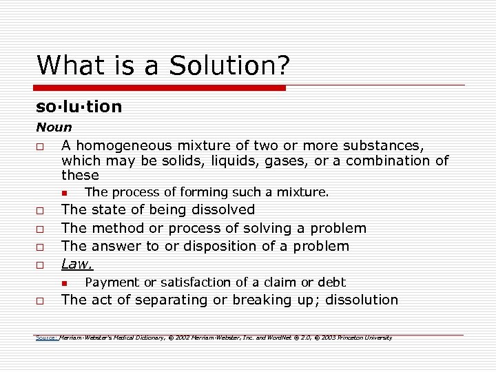 What is a Solution? so·lu·tion Noun o A homogeneous mixture of two or more