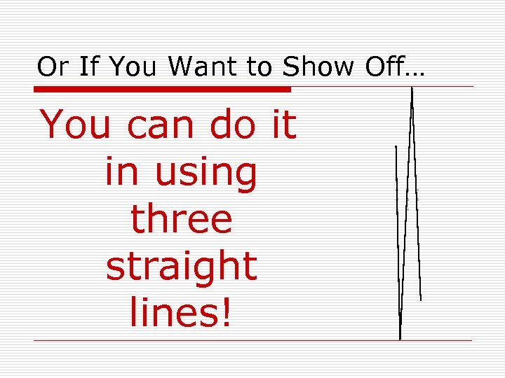 Or If You Want to Show Off… You can do it in using three