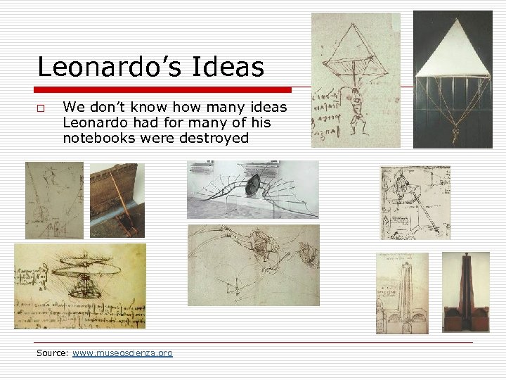 Leonardo’s Ideas o We don’t know how many ideas Leonardo had for many of