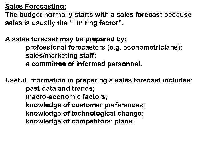 Sales Forecasting: The budget normally starts with a sales forecast because sales is usually