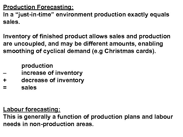 Production Forecasting: In a “just-in-time” environment production exactly equals sales. Inventory of finished product