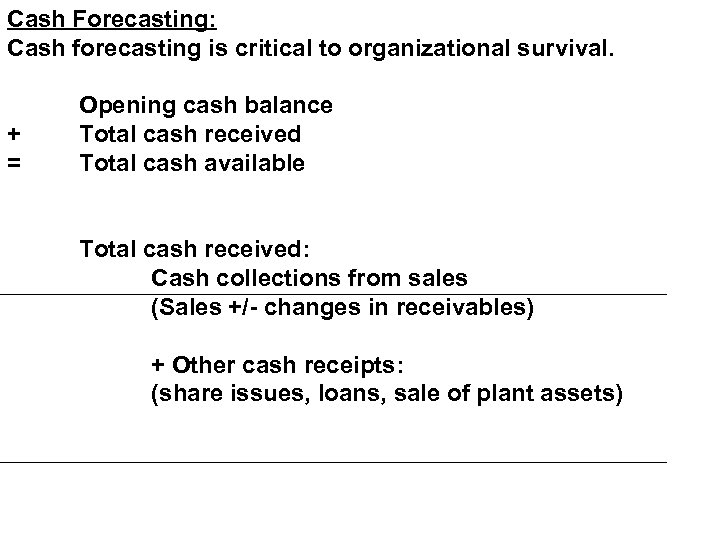 Cash Forecasting: Cash forecasting is critical to organizational survival. + = Opening cash balance