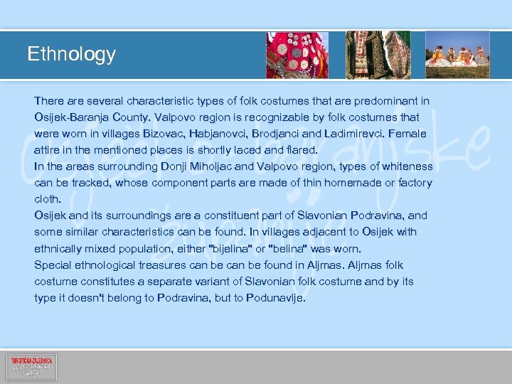 Ethnology There are several characteristic types of folk costumes that are predominant in Osijek-Baranja