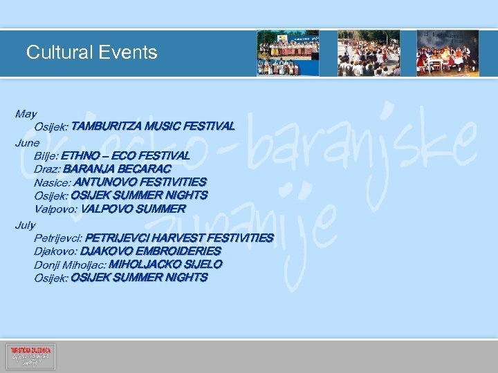 Cultural Events May Osijek: TAMBURITZA MUSIC FESTIVAL June Bilje: ETHNO – ECO FESTIVAL Draz: