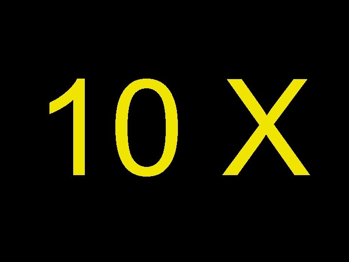 10 X 