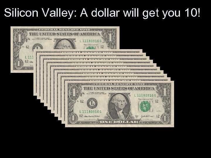 Silicon Valley: A dollar will get you 10! 