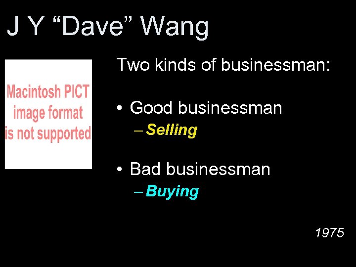 J Y “Dave” Wang Two kinds of businessman: • Good businessman – Selling •