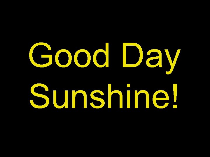 Good Day Sunshine! 