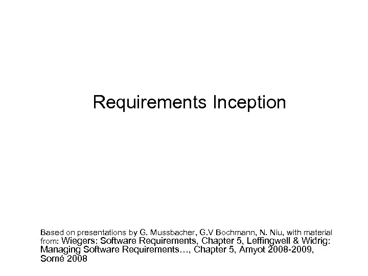 Requirements Inception Based on presentations by G. Mussbacher, G. V Bochmann, N. Niu, with