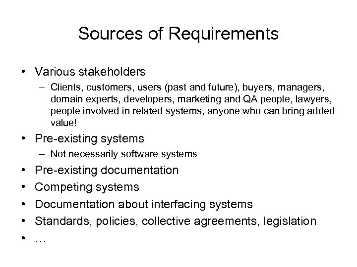 Sources of Requirements • Various stakeholders – Clients, customers, users (past and future), buyers,