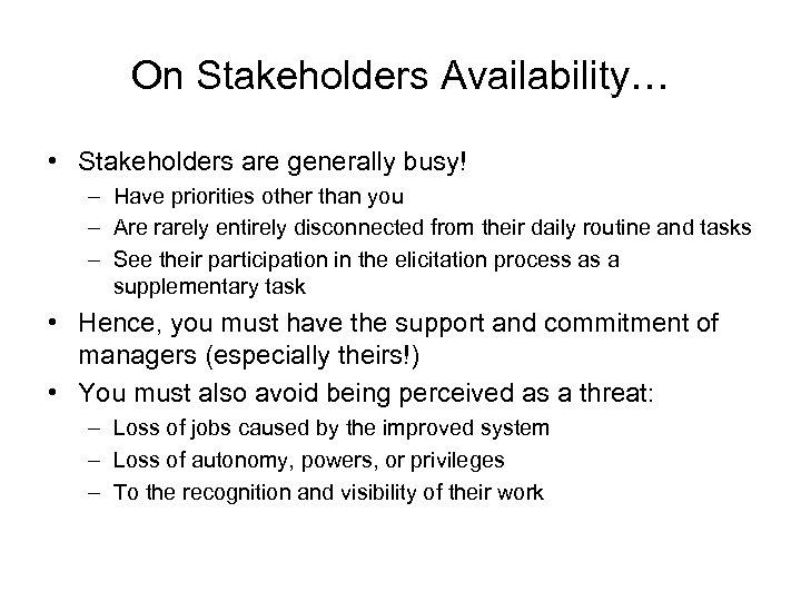 On Stakeholders Availability… • Stakeholders are generally busy! – Have priorities other than you