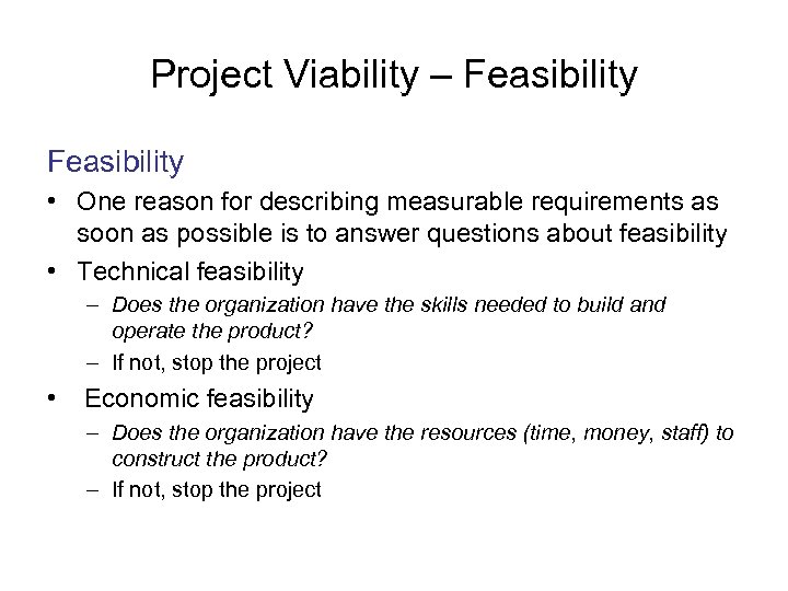Project Viability – Feasibility • One reason for describing measurable requirements as soon as
