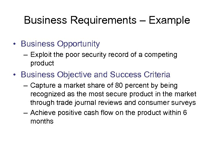 Business Requirements – Example • Business Opportunity – Exploit the poor security record of