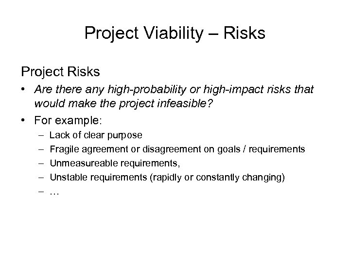 Project Viability – Risks Project Risks • Are there any high-probability or high-impact risks